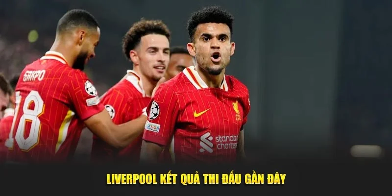 Liverpool kết quả thi đấu gần đây