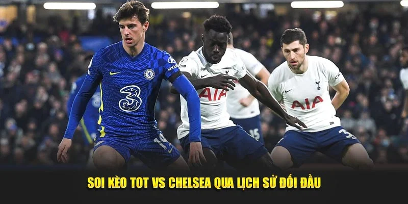 Soi kèo Tot vs Chelsea qua lịch sử đối đầu