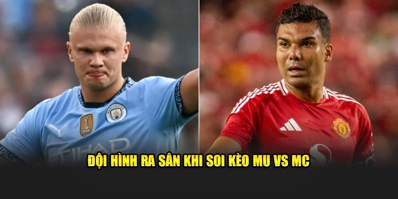 Đội hình ra sân khi soi kèo MU vs MC